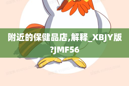 附近的保健品店,解释_XBJY版?JMF56