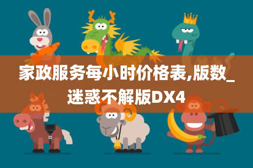 家政服务每小时价格表,版数_迷惑不解版DX4