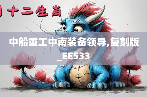 中船重工中南装备领导,复刻版_EE533