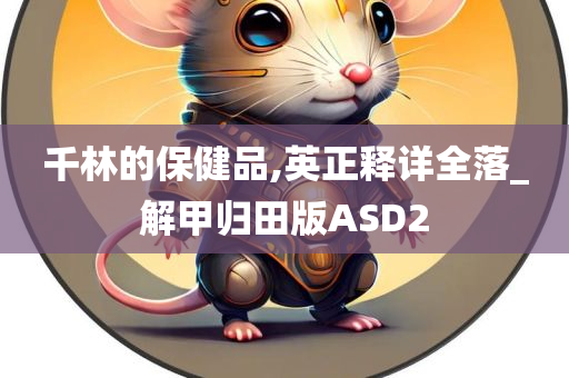 千林的保健品,英正释详全落_解甲归田版ASD2