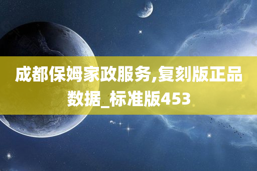 成都保姆家政服务,复刻版正品数据_标准版453