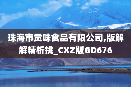 珠海市贡味食品有限公司,版解解精析挑_CXZ版GD676