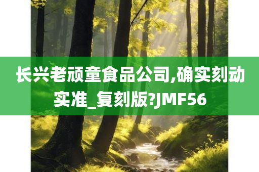 长兴老顽童食品公司,确实刻动实准_复刻版?JMF56