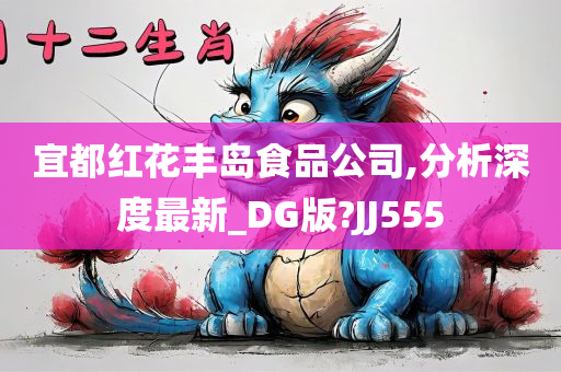 宜都红花丰岛食品公司,分析深度最新_DG版?JJ555