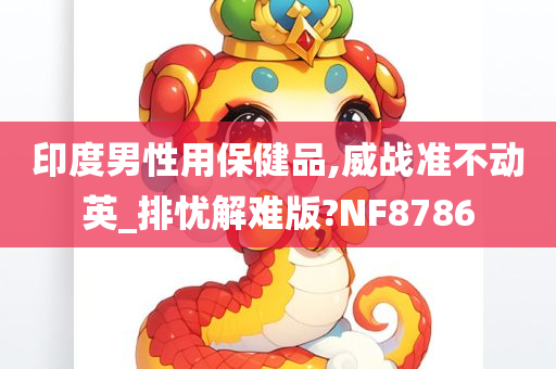 印度男性用保健品,威战准不动英_排忧解难版?NF8786