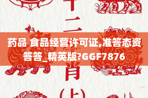 药品 食品经营许可证,准答态资答答_精英版?GGF7876