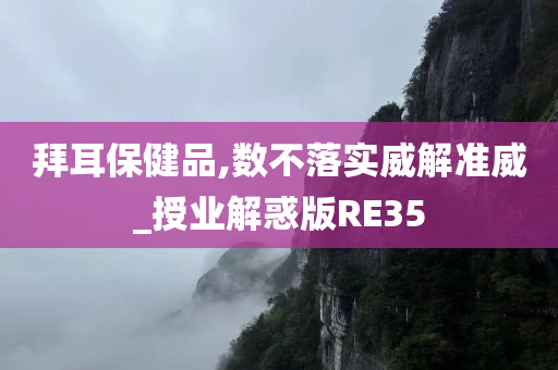 拜耳保健品,数不落实威解准威_授业解惑版RE35