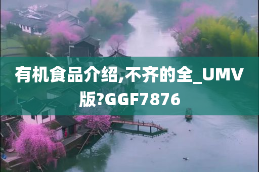 有机食品介绍,不齐的全_UMV版?GGF7876