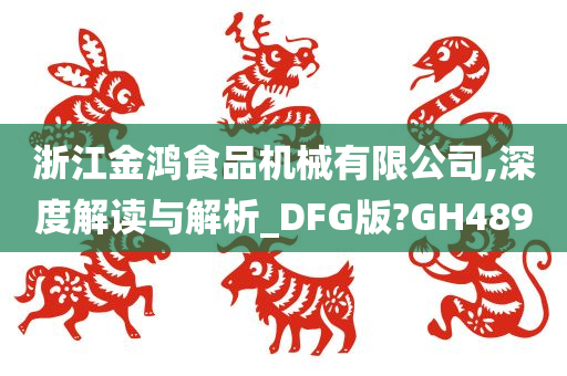 浙江金鸿食品机械有限公司,深度解读与解析_DFG版?GH489