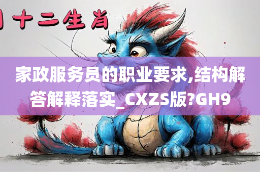 家政服务员的职业要求,结构解答解释落实_CXZS版?GH9