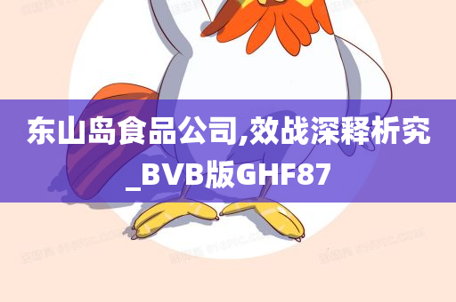 东山岛食品公司,效战深释析究_BVB版GHF87