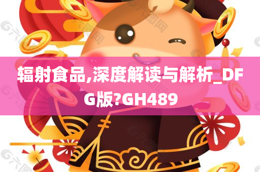 辐射食品,深度解读与解析_DFG版?GH489