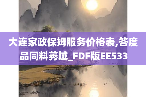 大连家政保姆服务价格表,答度品同料莠域_FDF版EE533