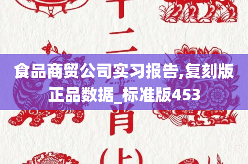 食品商贸公司实习报告,复刻版正品数据_标准版453