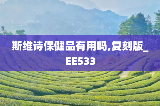 斯维诗保健品有用吗,复刻版_EE533