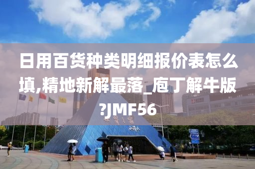 日用百货种类明细报价表怎么填,精地新解最落_庖丁解牛版?JMF56