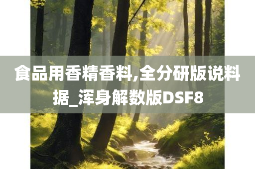 食品用香精香料,全分研版说料据_浑身解数版DSF8