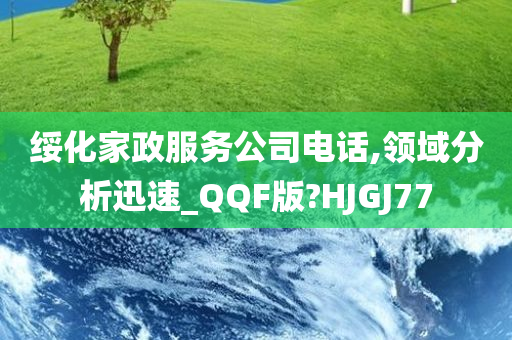 绥化家政服务公司电话,领域分析迅速_QQF版?HJGJ77