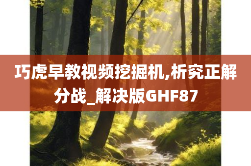 巧虎早教视频挖掘机,析究正解分战_解决版GHF87