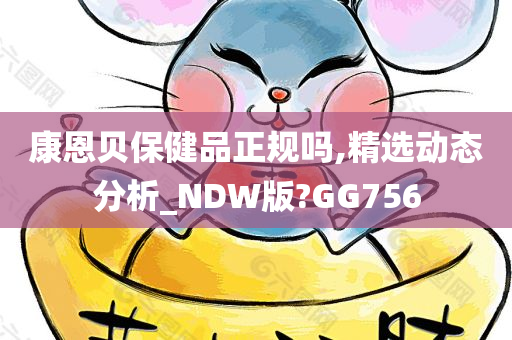 康恩贝保健品正规吗,精选动态分析_NDW版?GG756