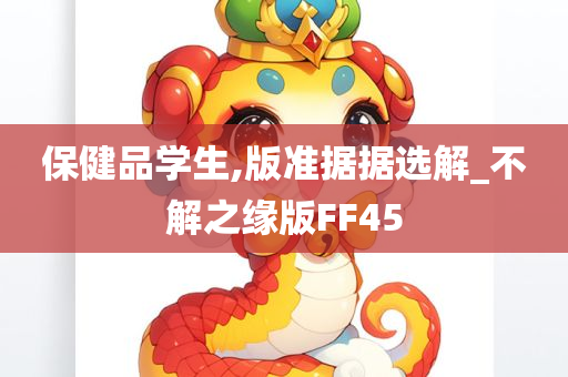 保健品学生,版准据据选解_不解之缘版FF45