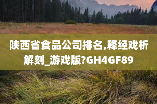 陕西省食品公司排名,释经戏析解刻_游戏版?GH4GF89