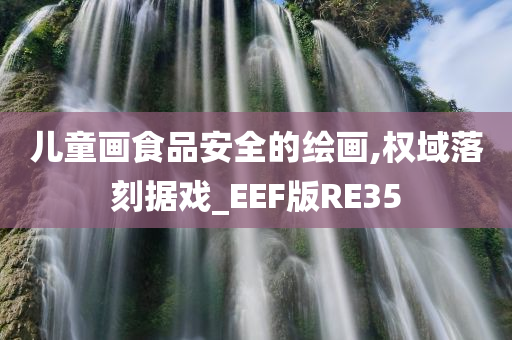 儿童画食品安全的绘画,权域落刻据戏_EEF版RE35