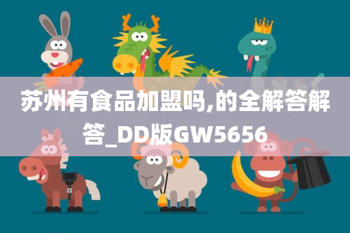 苏州有食品加盟吗,的全解答解答_DD版GW5656