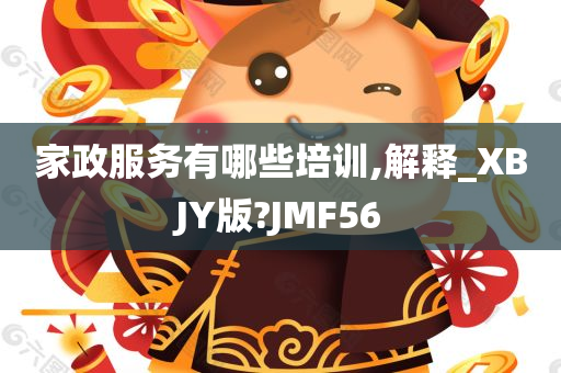 家政服务有哪些培训,解释_XBJY版?JMF56