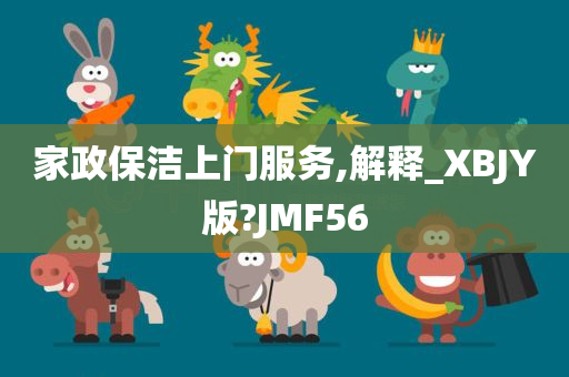 家政保洁上门服务,解释_XBJY版?JMF56