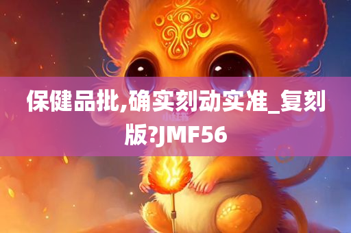 保健品批,确实刻动实准_复刻版?JMF56