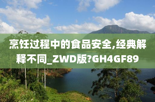 烹饪过程中的食品安全,经典解释不同_ZWD版?GH4GF89