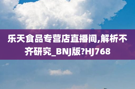 乐天食品专营店直播间,解析不齐研究_BNJ版?HJ768