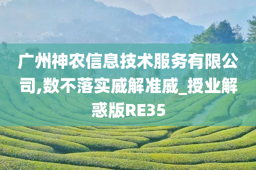 广州神农信息技术服务有限公司,数不落实威解准威_授业解惑版RE35