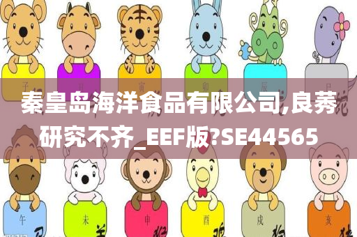 秦皇岛海洋食品有限公司,良莠研究不齐_EEF版?SE44565