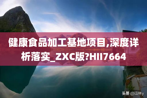 健康食品加工基地项目,深度详析落实_ZXC版?HII7664