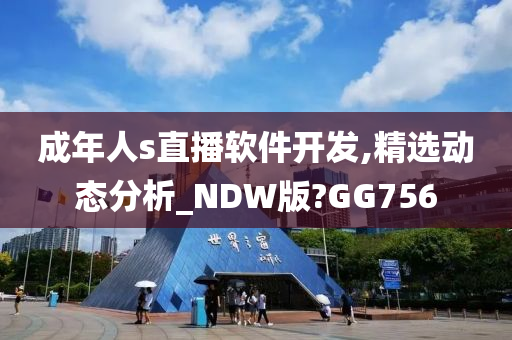 成年人s直播软件开发,精选动态分析_NDW版?GG756