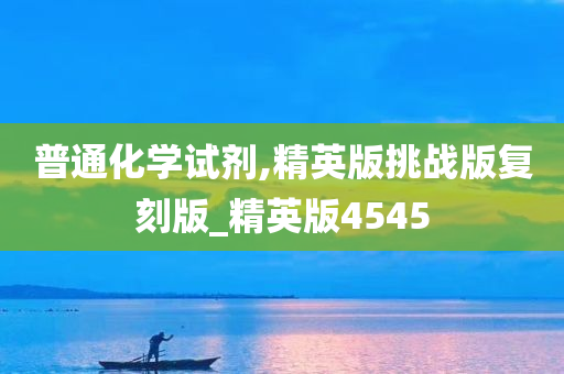 普通化学试剂,精英版挑战版复刻版_精英版4545