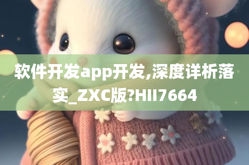 软件开发app开发,深度详析落实_ZXC版?HII7664