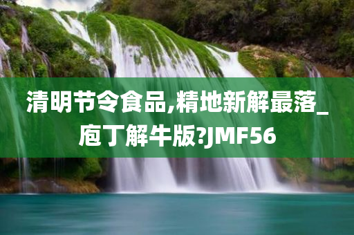 清明节令食品,精地新解最落_庖丁解牛版?JMF56