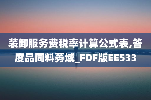 装卸服务费税率计算公式表,答度品同料莠域_FDF版EE533