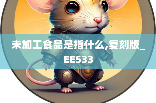 未加工食品是指什么,复刻版_EE533