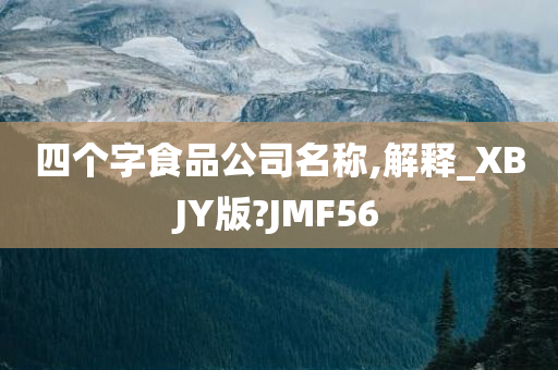 四个字食品公司名称,解释_XBJY版?JMF56