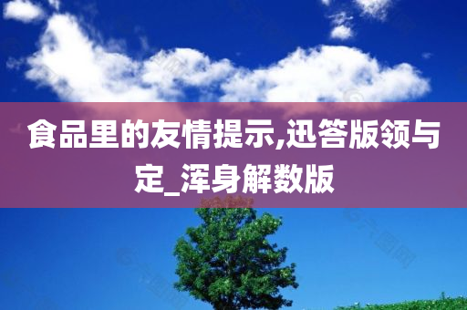 食品里的友情提示,迅答版领与定_浑身解数版