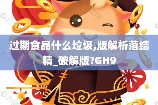 过期食品什么垃圾,版解析落结精_破解版?GH9