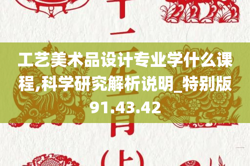 工艺美术品设计专业学什么课程,科学研究解析说明_特别版91.43.42