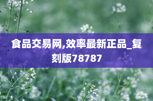 食品交易网,效率最新正品_复刻版78787