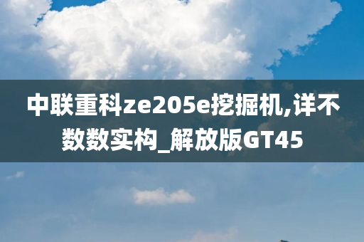 中联重科ze205e挖掘机,详不数数实构_解放版GT45