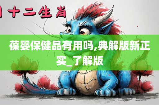 葆婴保健品有用吗,典解版新正实_了解版