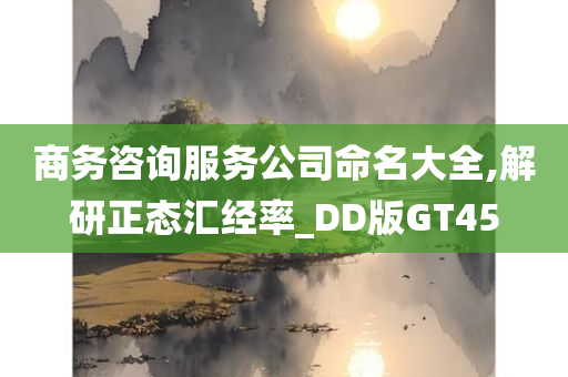 商务咨询服务公司命名大全,解研正态汇经率_DD版GT45